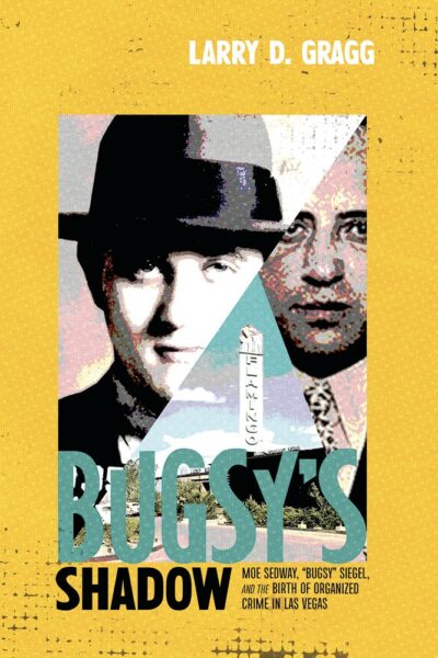 Bugsy’s Shadow: Moe Sedway, “Bugsy” Siegel, and the Birth of Organized Crime in Las Vegas book cover